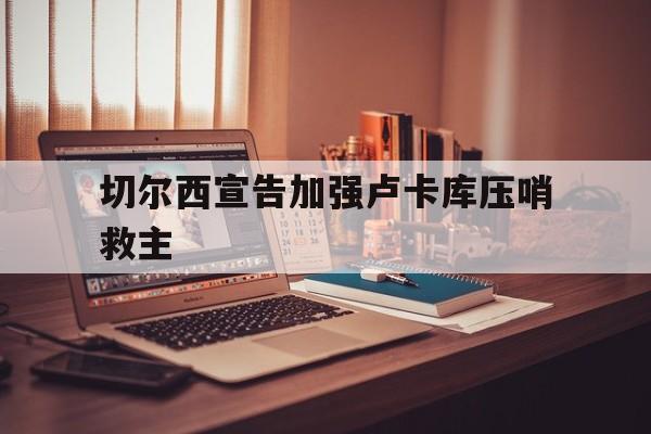切尔西宣告加强卢卡库压哨救主的简单介绍
